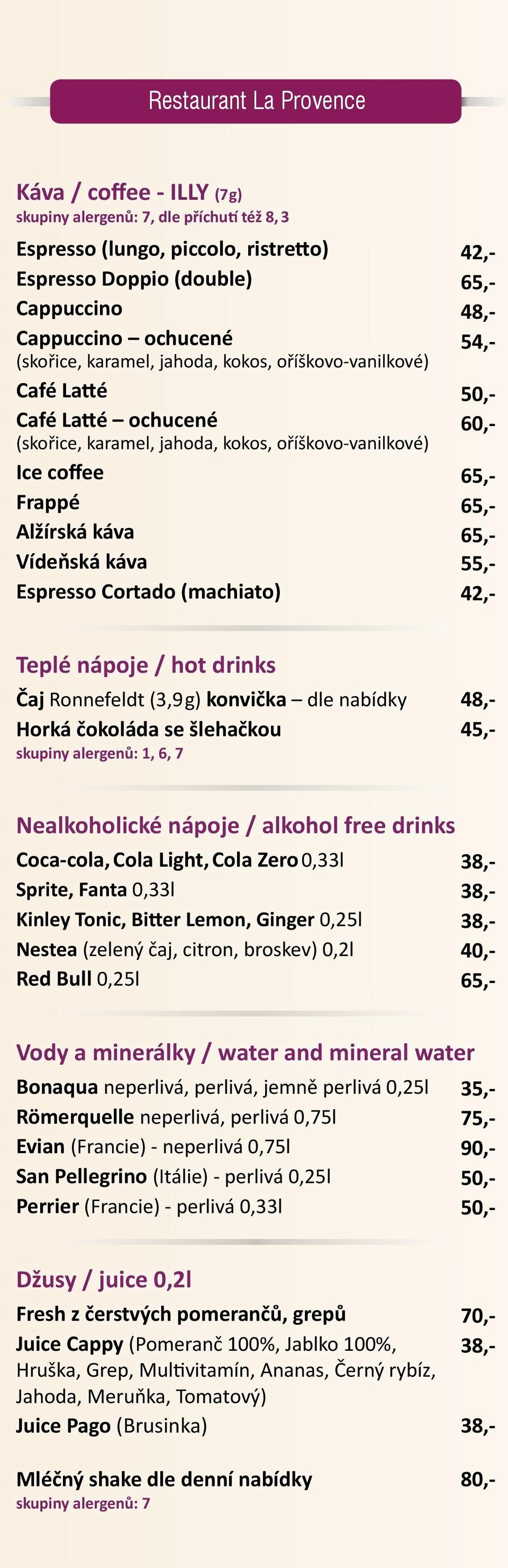 Cortado (machiato) Teplé nápoje / hot drinks Čaj Ronnefeldt (3,9 g) konvička dle nabídky Horká čokoláda se šlehačkou skupiny alergenů: 1, 6, 7 Nealkoholické nápoje / alkohol free drinks Coca-cola,