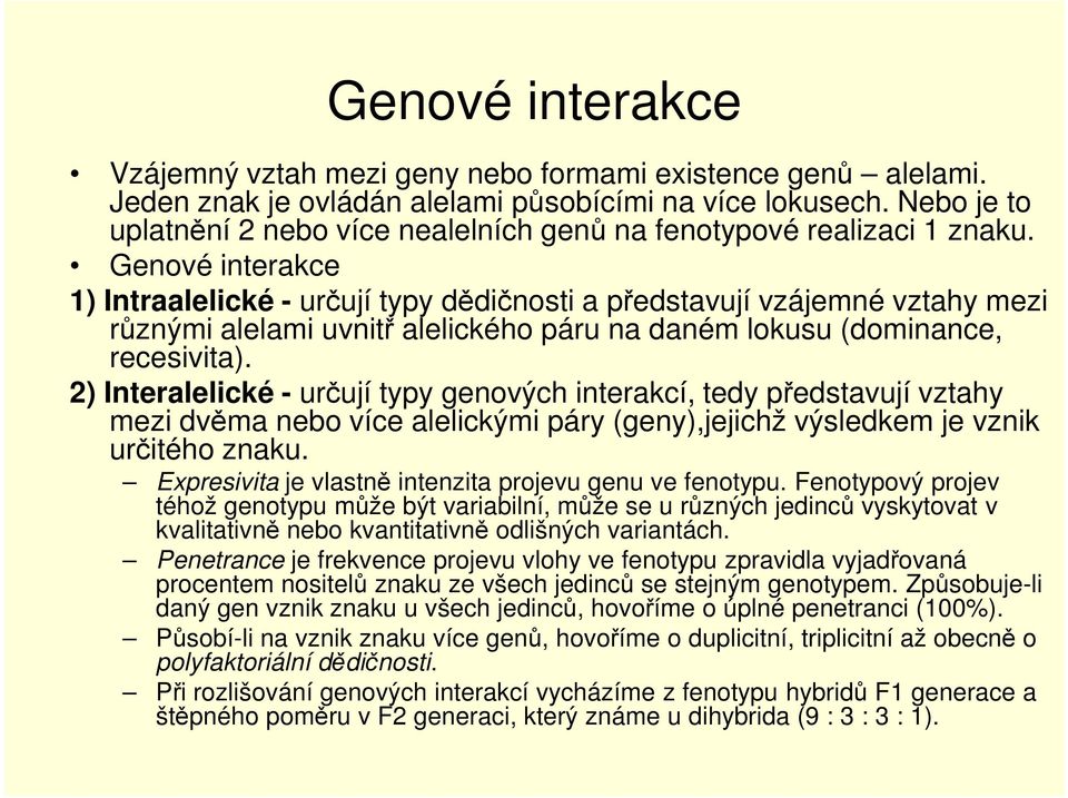 Genové interakce 1) Intraalelické - určují typy dědičnosti a představují vzájemné vztahy mezi různými alelami uvnitř alelického páru na daném lokusu (dominance, recesivita).