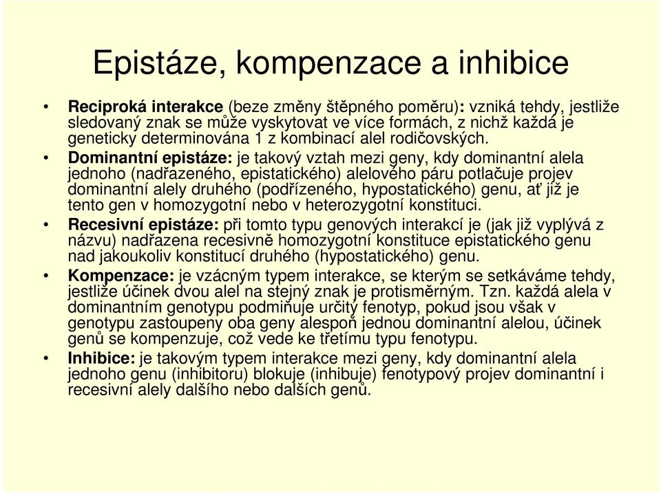 Dominantní epistáze: je takový vztah mezi geny, kdy dominantní alela jednoho (nadřazeného, epistatického) alelového páru potlačuje projev dominantní alely druhého (podřízeného, hypostatického) genu,