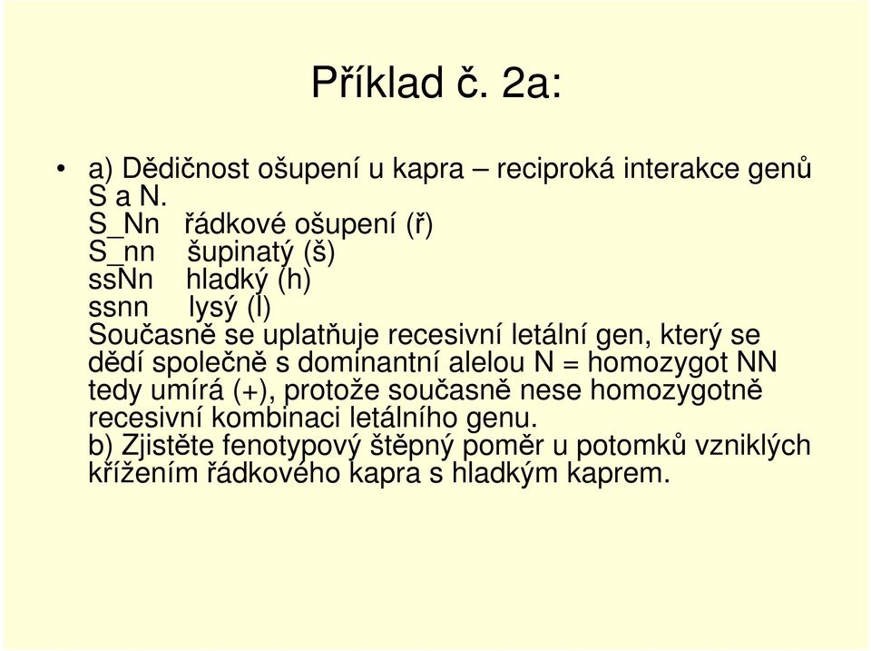 letální gen, který se dědí společně s dominantní alelou N = homozygot NN tedy umírá (+), protože současně