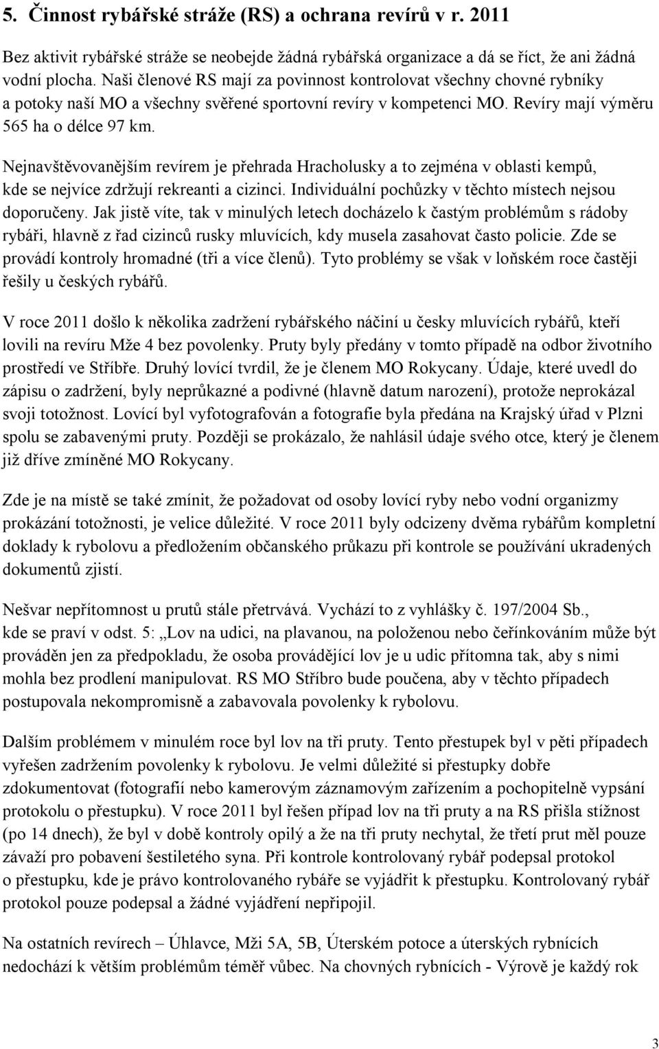 Nejnavštěvovanějším revírem je přehrada Hracholusky a to zejména v oblasti kempů, kde se nejvíce zdržují rekreanti a cizinci. Individuální pochůzky v těchto místech nejsou doporučeny.