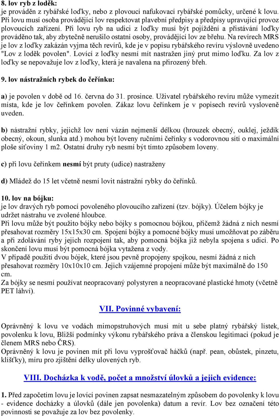 Při lovu ryb na udici z loďky musí být pojíždění a přistávání loďky prováděno tak, aby zbytečně nerušilo ostatní osoby, provádějící lov ze břehu.