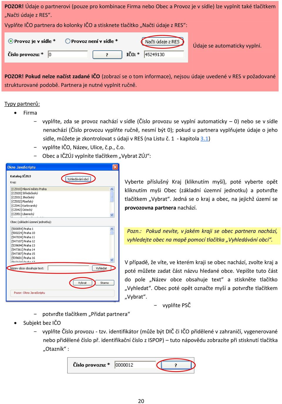 Pokud nelze načíst zadané IČO (zobrazí se o tom informace), nejsou údaje uvedené v RES v požadované strukturované podobě. Partnera je nutné vyplnit ručně.