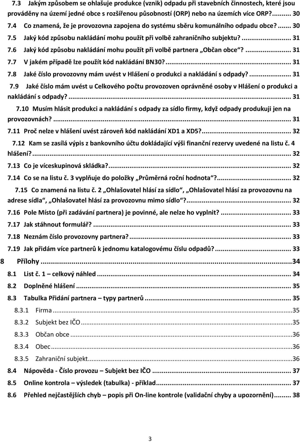 6 Jaký kód způsobu nakládání mohu použít při volbě partnera Občan obce?... 31 7.7 V jakém případě lze použít kód nakládání BN30?... 31 7.8 Jaké číslo provozovny mám uvést v Hlášení o produkci a nakládání s odpady?