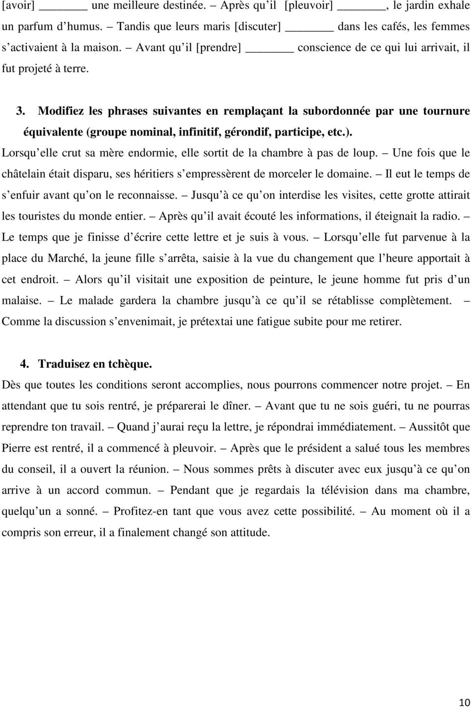 Modifiez les phrases suivantes en remplaçant la subordonnée par une tournure équivalente (groupe nominal, infinitif, gérondif, participe, etc.).