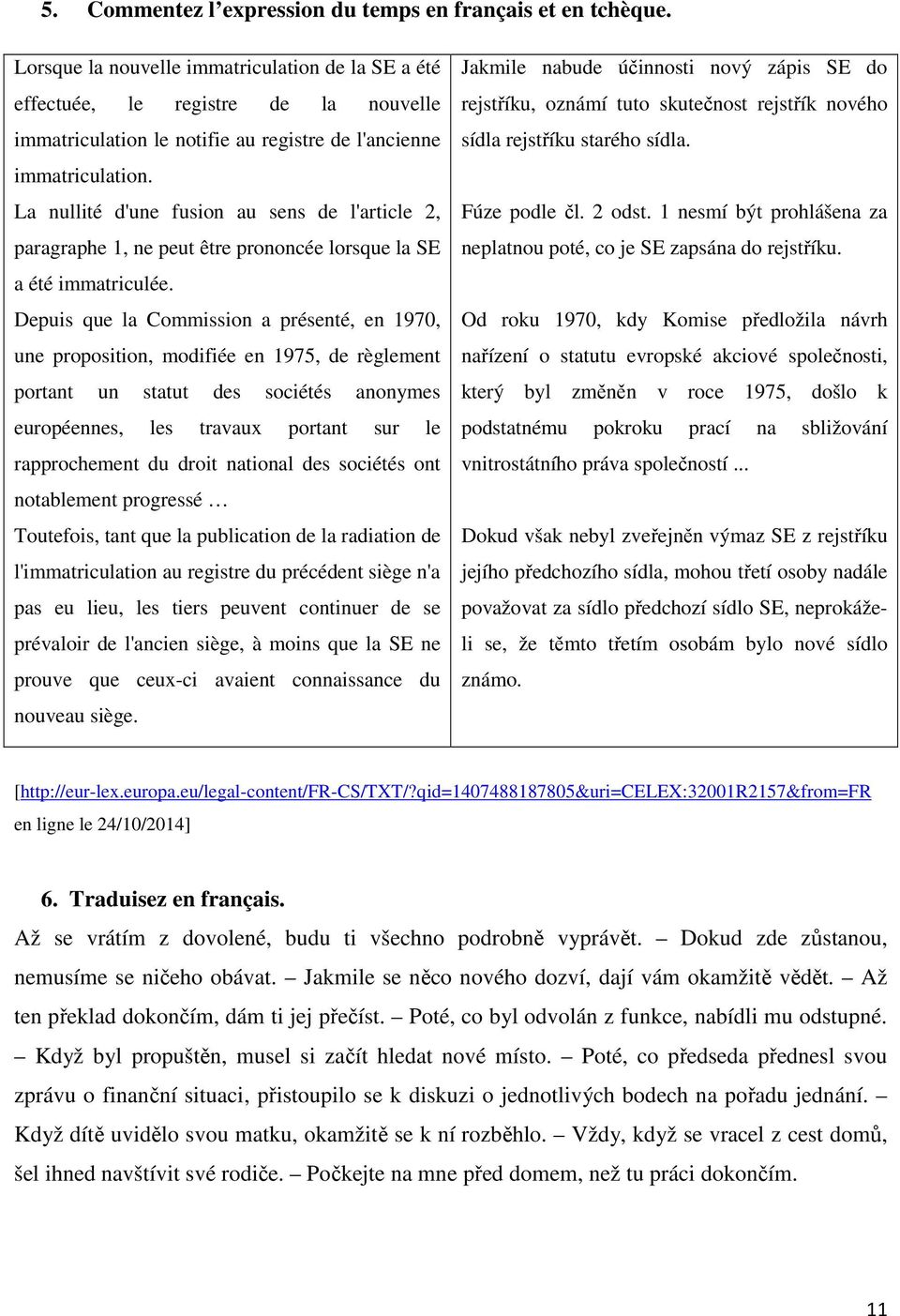 La nullité d'une fusion au sens de l'article 2, paragraphe 1, ne peut être prononcée lorsque la SE a été immatriculée.