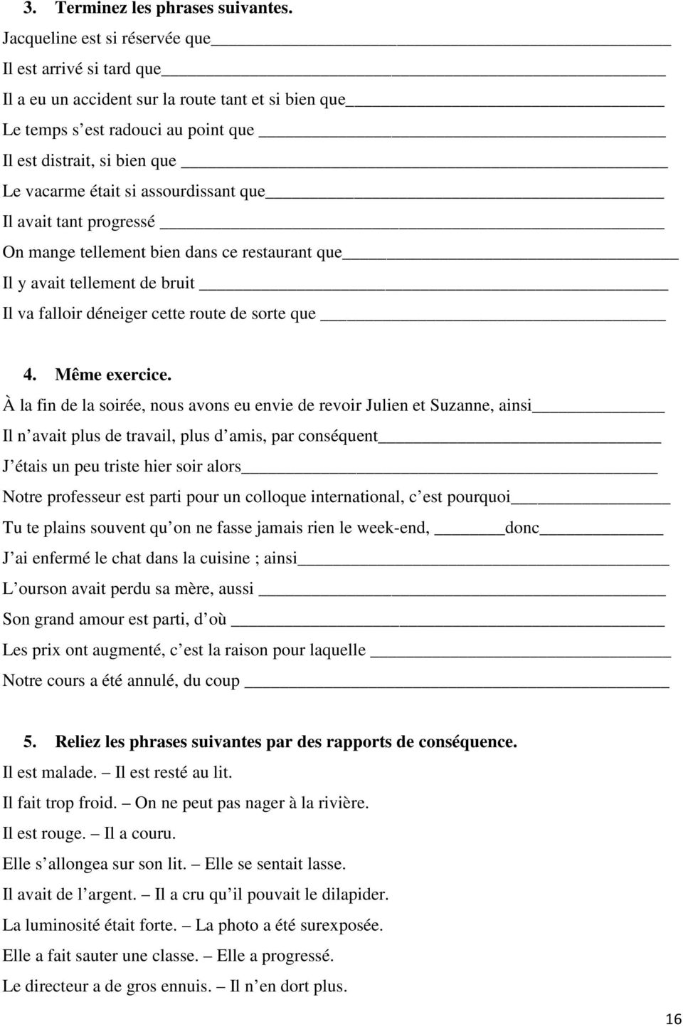 assourdissant que Il avait tant progressé On mange tellement bien dans ce restaurant que Il y avait tellement de bruit Il va falloir déneiger cette route de sorte que 4. Même exercice.