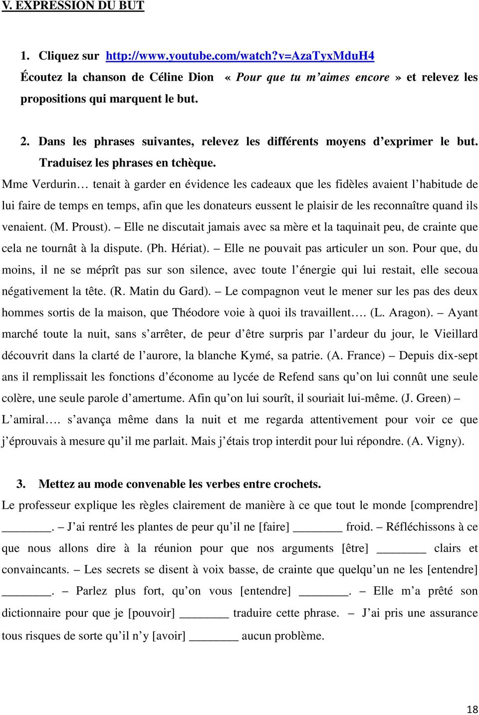 Mme Verdurin tenait à garder en évidence les cadeaux que les fidèles avaient l habitude de lui faire de temps en temps, afin que les donateurs eussent le plaisir de les reconnaître quand ils venaient.