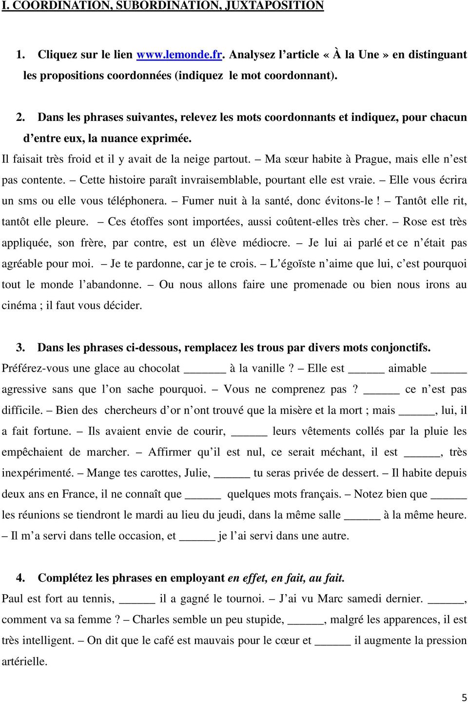 Ma sœur habite à Prague, mais elle n est pas contente. Cette histoire paraît invraisemblable, pourtant elle est vraie. Elle vous écrira un sms ou elle vous téléphonera.