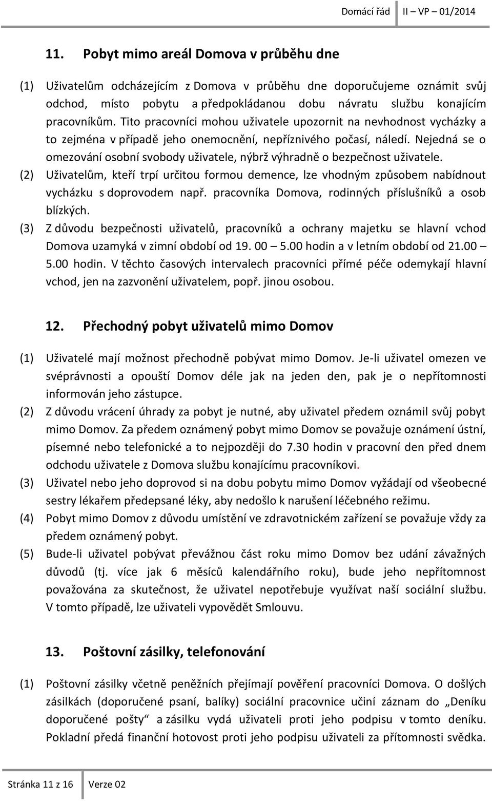 Nejedná se o omezování osobní svobody uživatele, nýbrž výhradně o bezpečnost uživatele. (2) Uživatelům, kteří trpí určitou formou demence, lze vhodným způsobem nabídnout vycházku s doprovodem např.