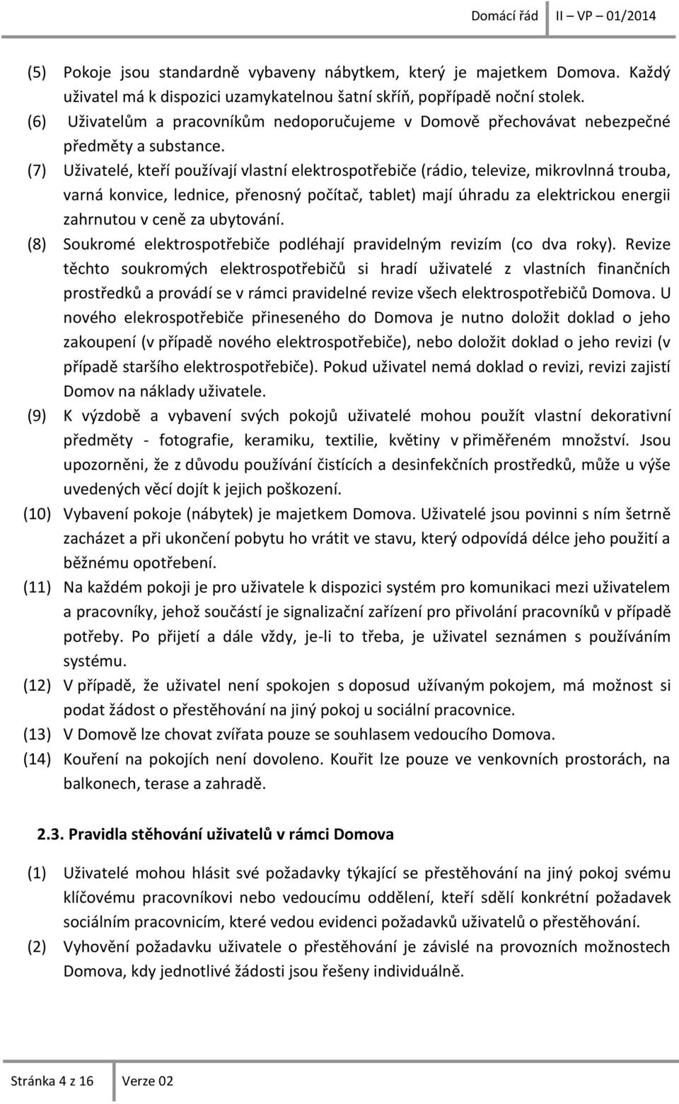(7) Uživatelé, kteří používají vlastní elektrospotřebiče (rádio, televize, mikrovlnná trouba, varná konvice, lednice, přenosný počítač, tablet) mají úhradu za elektrickou energii zahrnutou v ceně za