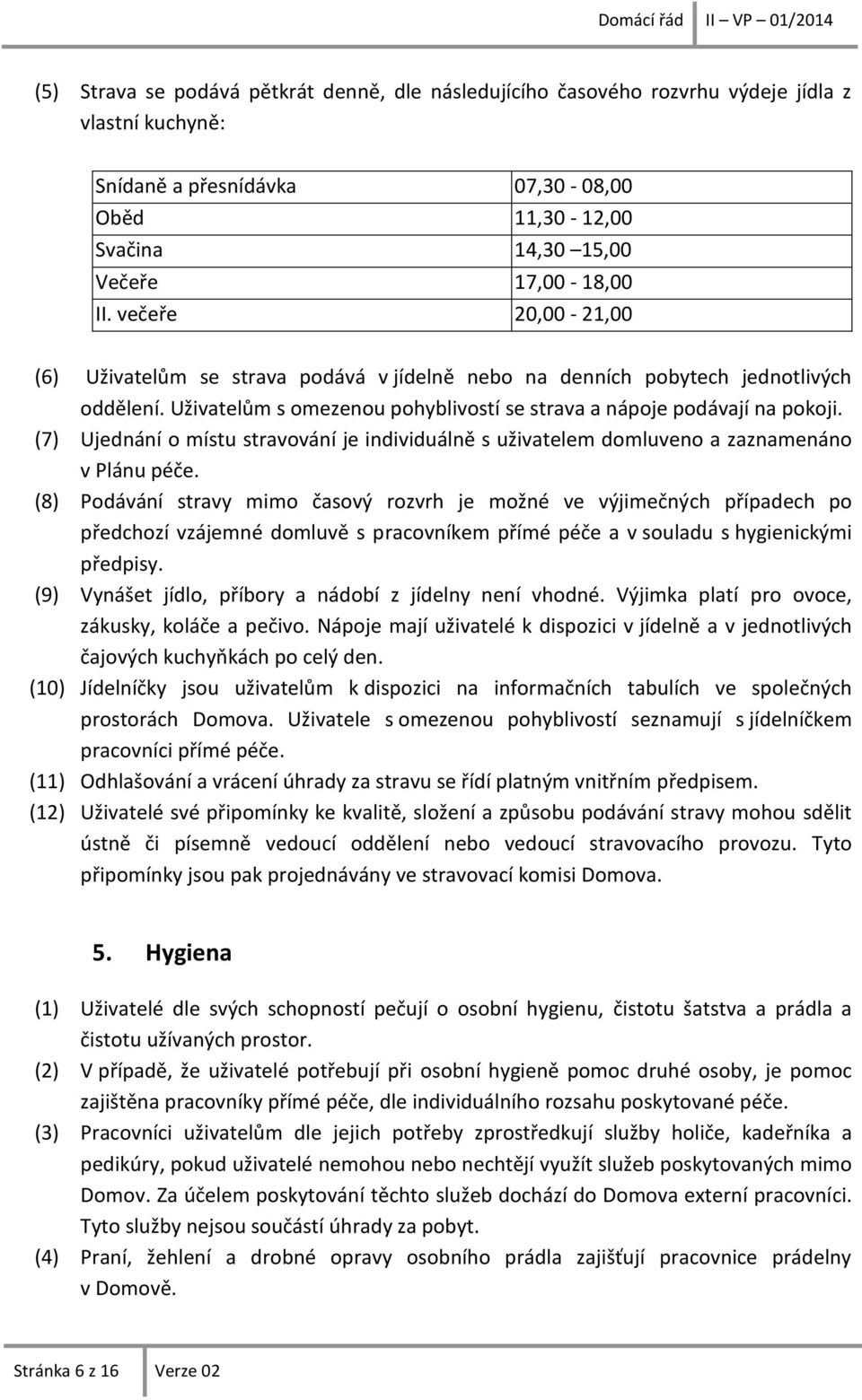 (7) Ujednání o místu stravování je individuálně s uživatelem domluveno a zaznamenáno v Plánu péče.
