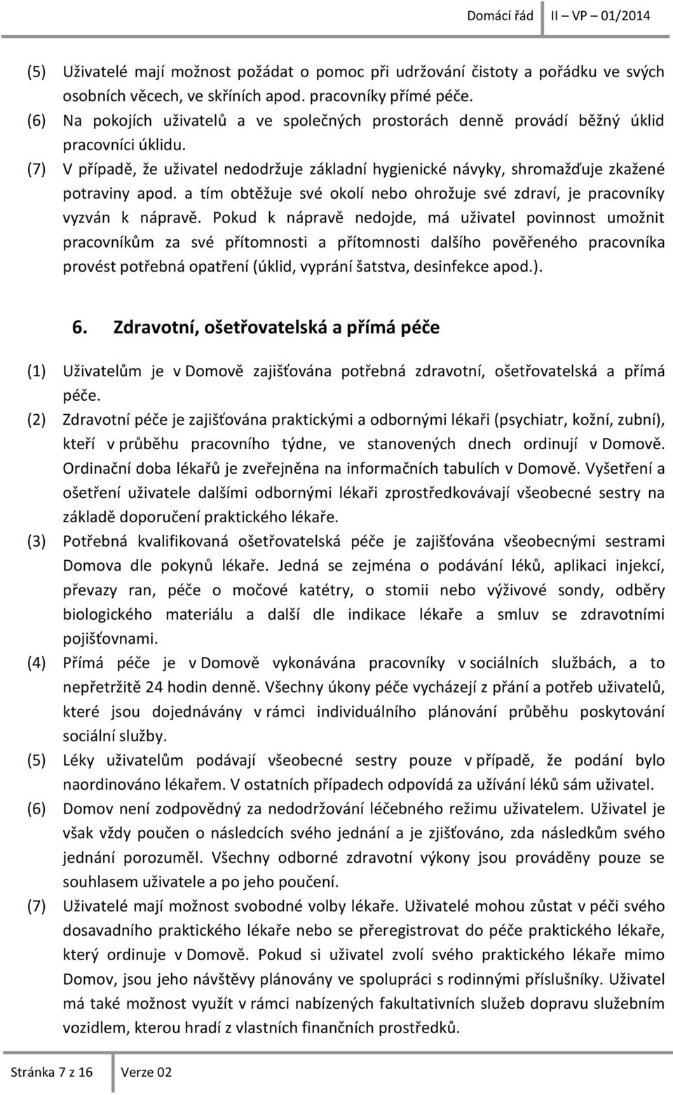 a tím obtěžuje své okolí nebo ohrožuje své zdraví, je pracovníky vyzván k nápravě.