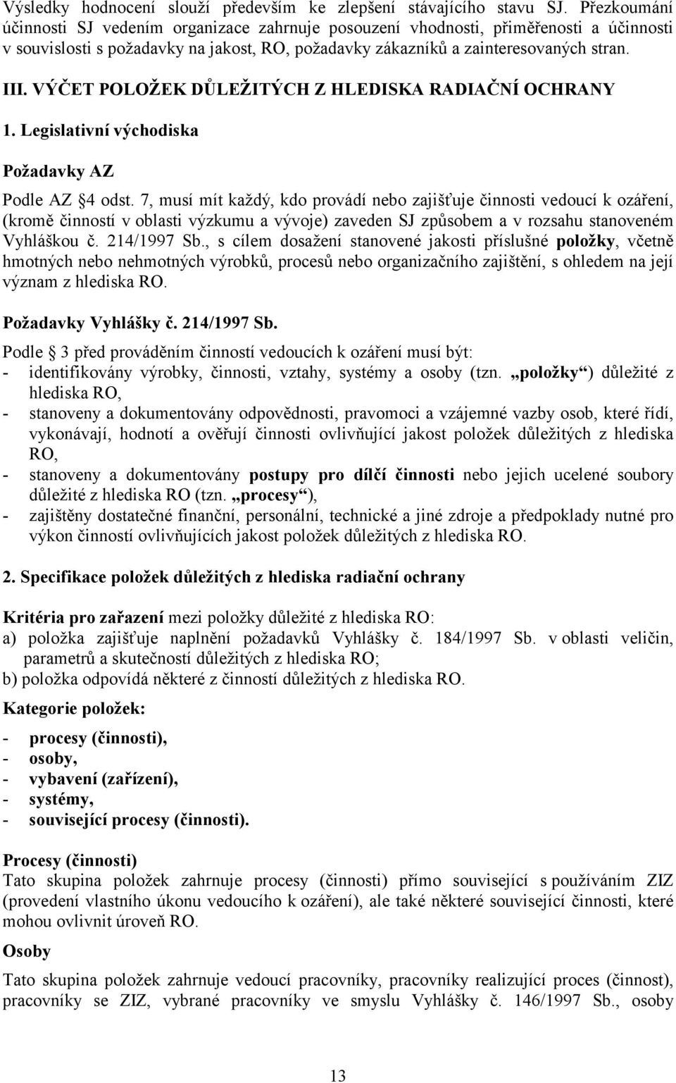 VÝČET POLOŽEK DŮLEŽITÝCH Z HLEDISKA RADIAČNÍ OCHRANY 1. Legislativní východiska Požadavky AZ Podle AZ 4 odst.