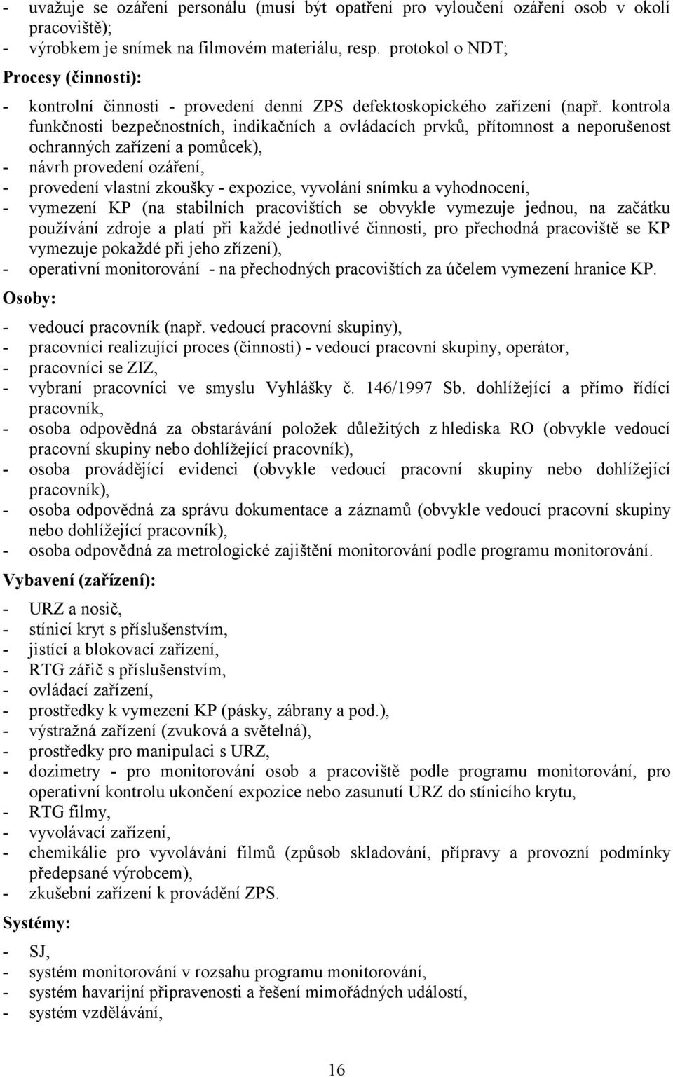 kontrola funkčnosti bezpečnostních, indikačních a ovládacích prvků, přítomnost a neporušenost ochranných zařízení a pomůcek), - návrh provedení ozáření, - provedení vlastní zkoušky - expozice,