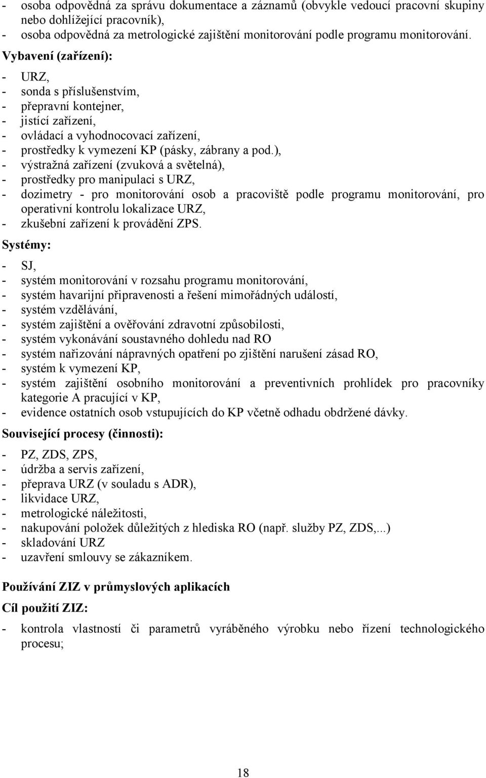 ), - výstražná zařízení (zvuková a světelná), - prostředky pro manipulaci s URZ, - dozimetry - pro monitorování osob a pracoviště podle programu monitorování, pro operativní kontrolu lokalizace URZ,