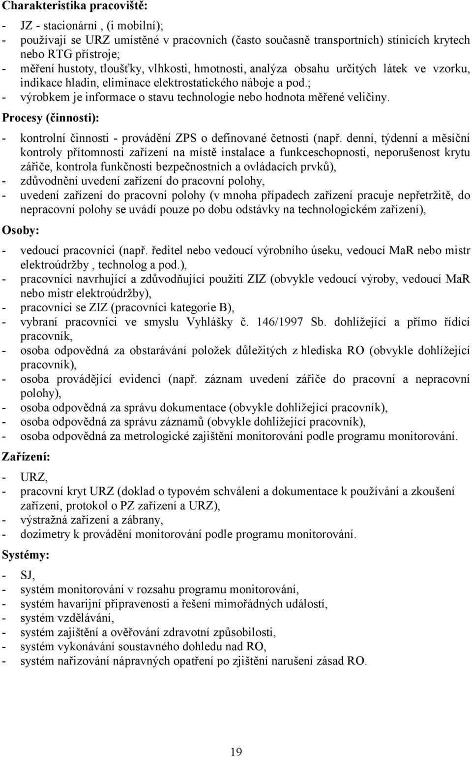 Procesy (činnosti): - kontrolní činnosti - provádění ZPS o definované četnosti (např.