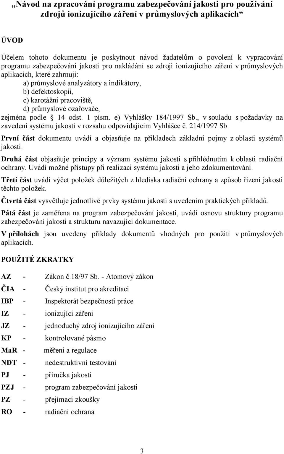 karotážní pracoviště, d) průmyslové ozařovače, zejména podle 14 odst. 1 písm. e) Vyhlášky 184/1997 Sb., v souladu s požadavky na zavedení systému jakosti v rozsahu odpovídajícím Vyhlášce č.