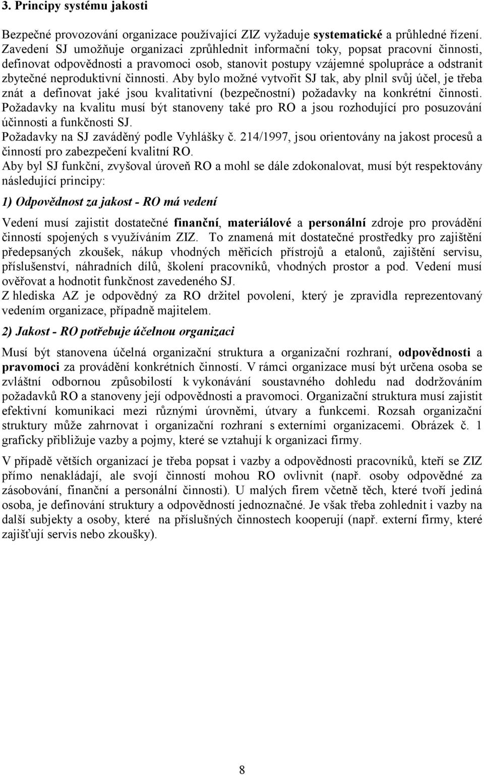 činnosti. Aby bylo možné vytvořit SJ tak, aby plnil svůj účel, je třeba znát a definovat jaké jsou kvalitativní (bezpečnostní) požadavky na konkrétní činnosti.