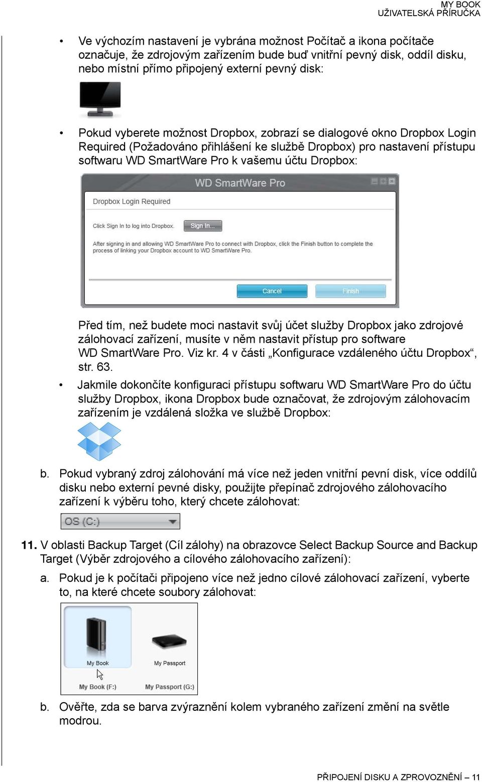 než budete moci nastavit svůj účet služby Dropbox jako zdrojové zálohovací zařízení, musíte v něm nastavit přístup pro software WD SmartWare Pro. Viz kr.