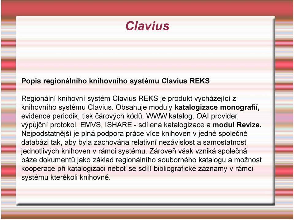 Nejpodstatnější je plná podpora práce více knihoven v jedné společné databázi tak, aby byla zachována relativní nezávislost a samostatnost jednotlivých knihoven v rámci systému.