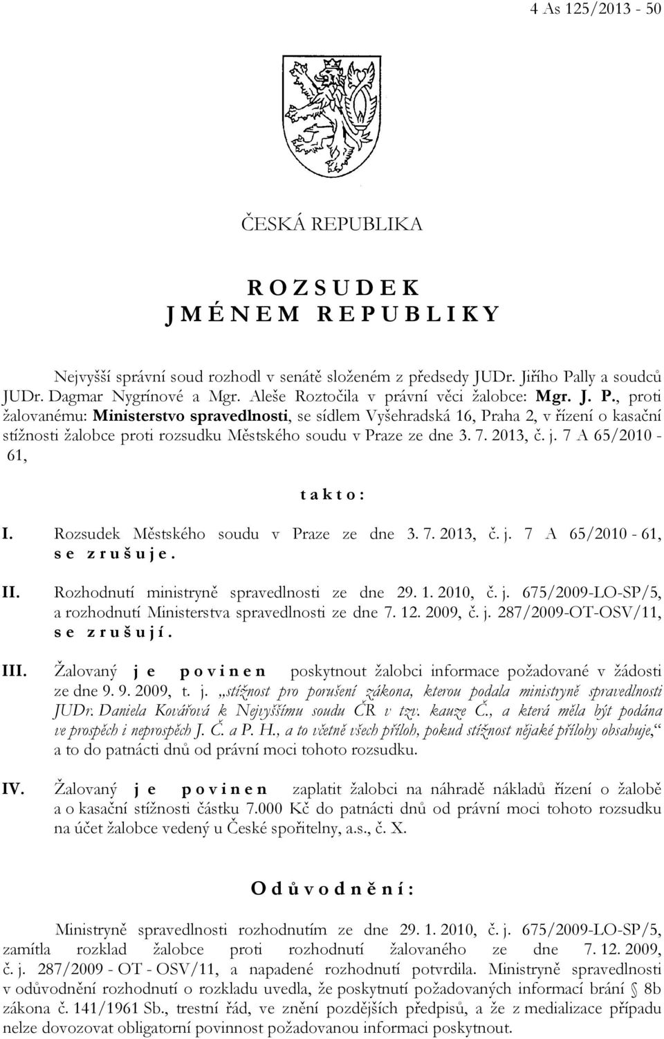 , proti žalovanému: Ministerstvo spravedlnosti, se sídlem Vyšehradská 16, Praha 2, v řízení o kasační stížnosti žalobce proti rozsudku Městského soudu v Praze ze dne 3. 7. 2013, č. j.