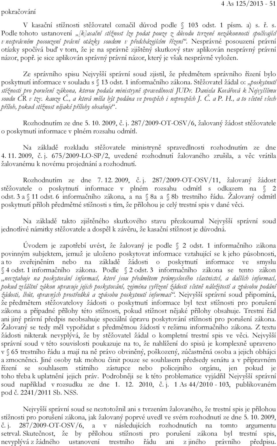 Nesprávné posouzení právní otázky spočívá buď v tom, že je na správně zjištěný skutkový stav aplikován nesprávný právní názor, popř.