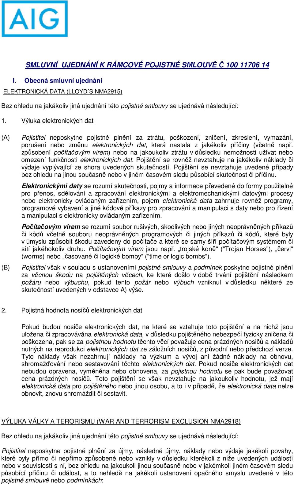 Výluka elektronických dat (A) (B) Pojistitel neposkytne pojistné plnění za ztrátu, poškození, zničení, zkreslení, vymazání, porušení nebo změnu elektronických dat, která nastala z jakékoliv příčiny
