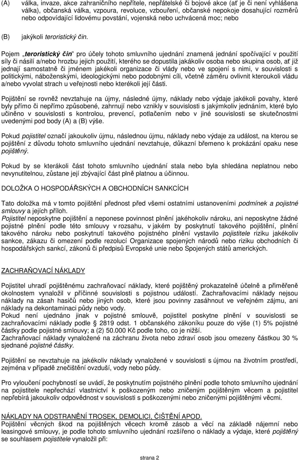Pojem teroristický čin pro účely tohoto smluvního ujednání znamená jednání spočívající v použití síly či násilí a/nebo hrozbu jejich použití, kterého se dopustila jakákoliv osoba nebo skupina osob,