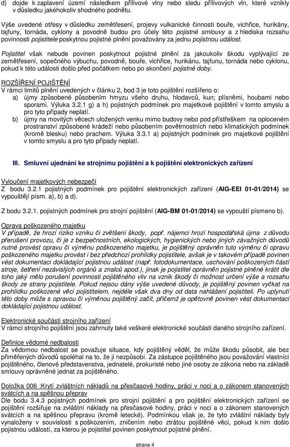 povinnosti pojistitele poskytnou pojistné plnění považovány za jednu pojistnou událost.