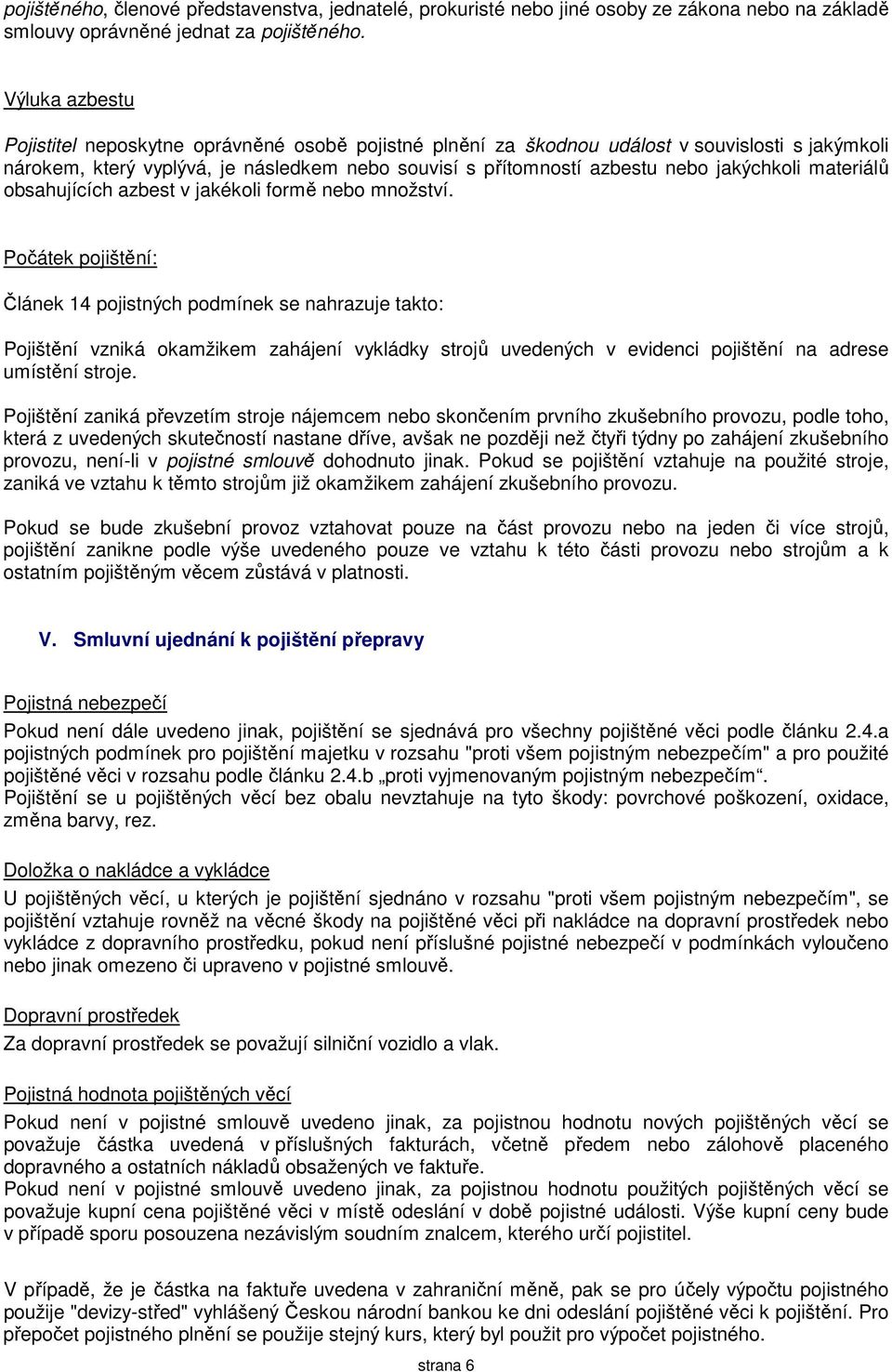 jakýchkoli materiálů obsahujících azbest v jakékoli formě nebo množství.