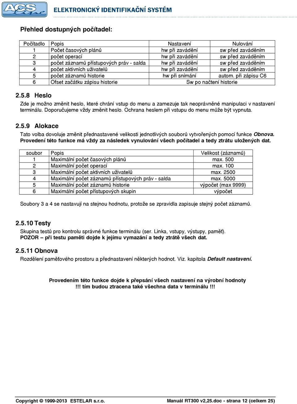 při zápisu C6 6 Ofset začátku zápisu historie Sw po načtení historie 2.5.8 Heslo Zde je možno změnit heslo, které chrání vstup do menu a zamezuje tak neoprávněné manipulaci v nastavení terminálu.