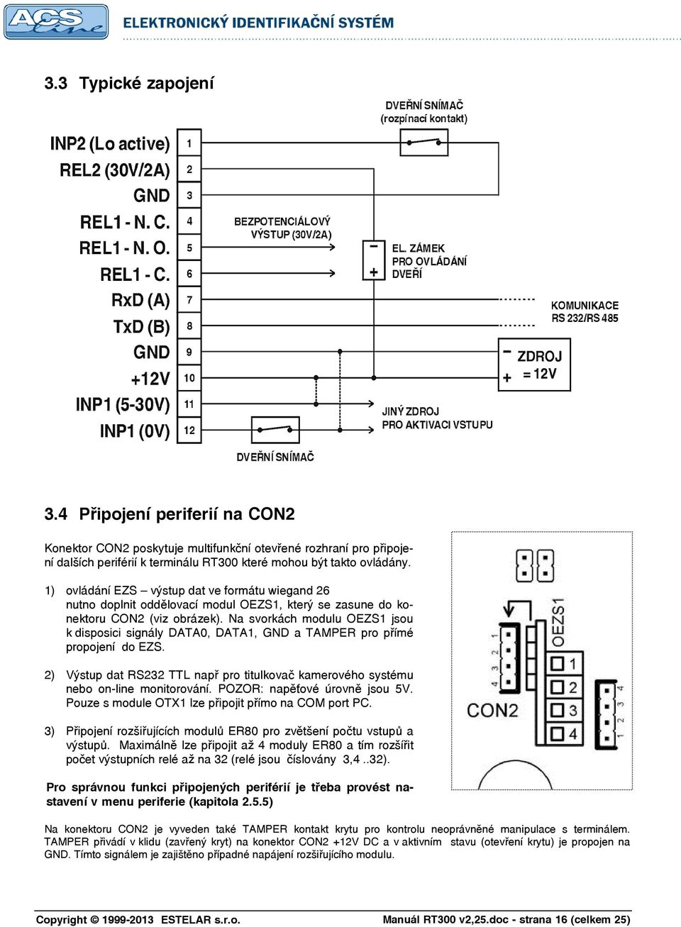 Na svorkách modulu OEZS1 jsou k disposici signály DATA0, DATA1, GND a TAMPER pro přímé propojení do EZS. 2) Výstup dat RS232 TTL např pro titulkovač kamerového systému nebo on-line monitorování.