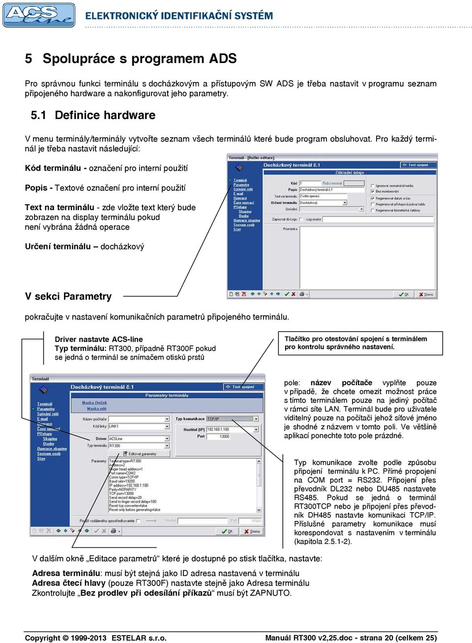 Pro každý terminál je třeba nastavit následující: Kód terminálu - označení pro interní použití Popis - Textové označení pro interní použití Text na terminálu - zde vložte text který bude zobrazen na