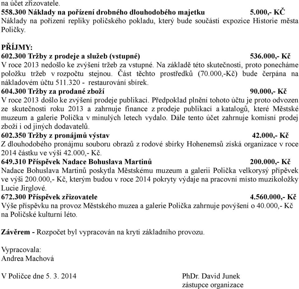 Část těchto prostředků (70.000,-Kč) bude čerpána na nákladovém účtu 511.320 - restaurování sbírek. 604.300 Tržby za prodané zboží 90.000,- Kč V roce došlo ke zvýšení prodeje publikací.