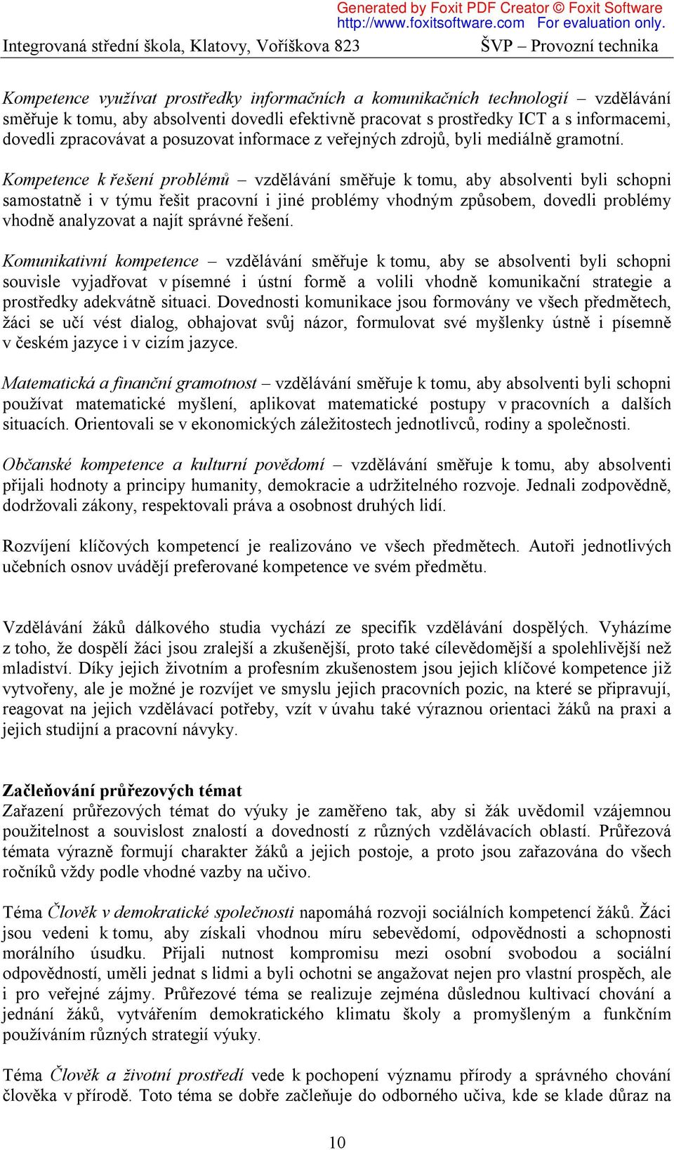 Kompetence k řešení problémů vzdělávání směřuje k tomu, aby absolventi byli schopni samostatně i v týmu řešit pracovní i jiné problémy vhodným způsobem, dovedli problémy vhodně analyzovat a najít