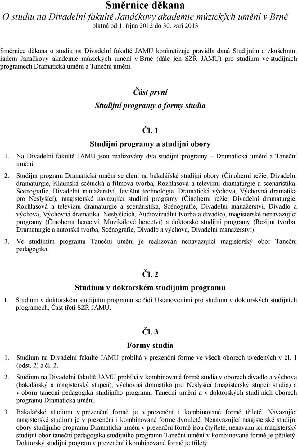 studijních programech Dramatická umění a Taneční umění. Část první Studijní programy a formy studia Čl. 1 Studijní programy a studijní obory 1.