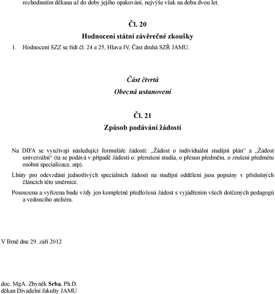 21 Způsob podávání žádostí Na DIFA se využívají následující formuláře žádostí: Žádost o individuální studijní plán a Žádost univerzální (ta se podává v případě žádosti o: přerušení studia, o přesun