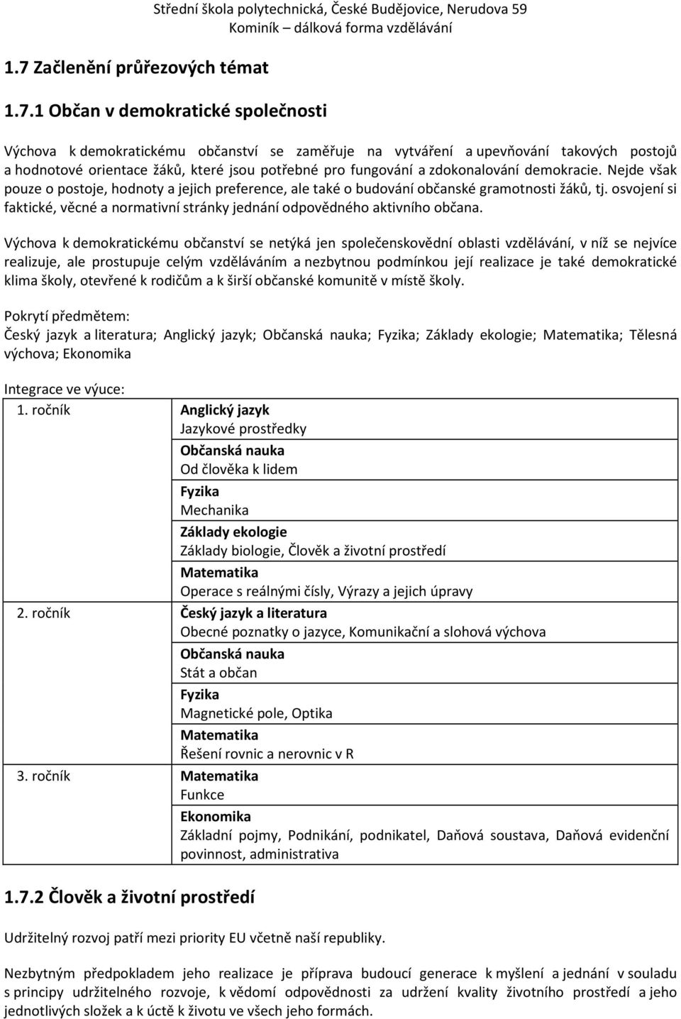 Nejde však pouze o postoje, hodnoty a jejich preference, ale také o budování občanské gramotnosti žáků, tj. osvojení si faktické, věcné a normativní stránky jednání odpovědného aktivního občana.