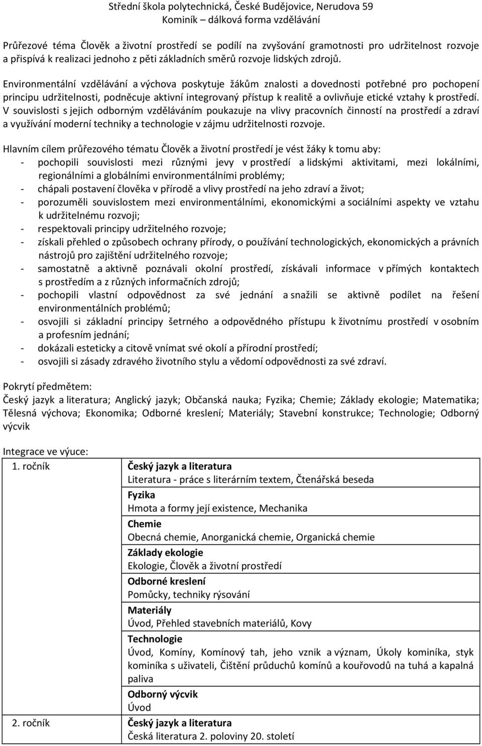 prostředí. V souvislosti s jejich odborným vzděláváním poukazuje na vlivy pracovních činností na prostředí a zdraví a využívání moderní techniky a technologie v zájmu udržitelnosti rozvoje.