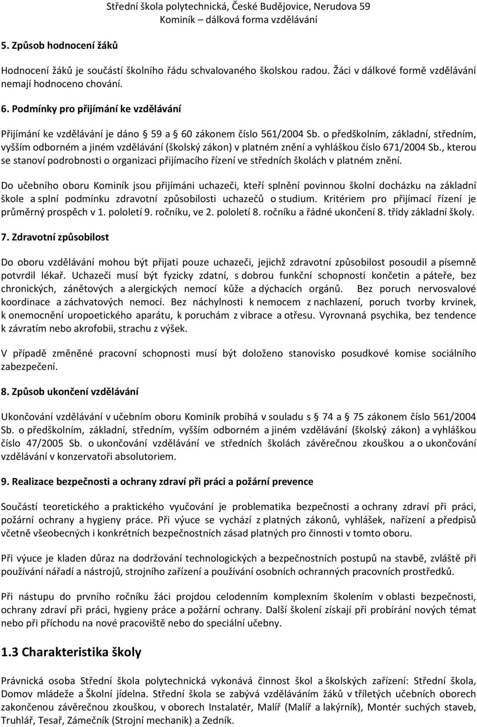 o předškolním, základní, středním, vyšším odborném a jiném vzdělávání (školský zákon) v platném znění a vyhláškou číslo 671/2004 Sb.