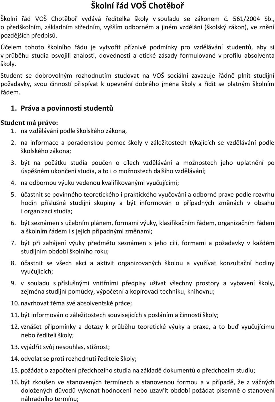 Účelem tohoto školního řádu je vytvořit příznivé podmínky pro vzdělávání studentů, aby si v průběhu studia osvojili znalosti, dovednosti a etické zásady formulované v profilu absolventa školy.