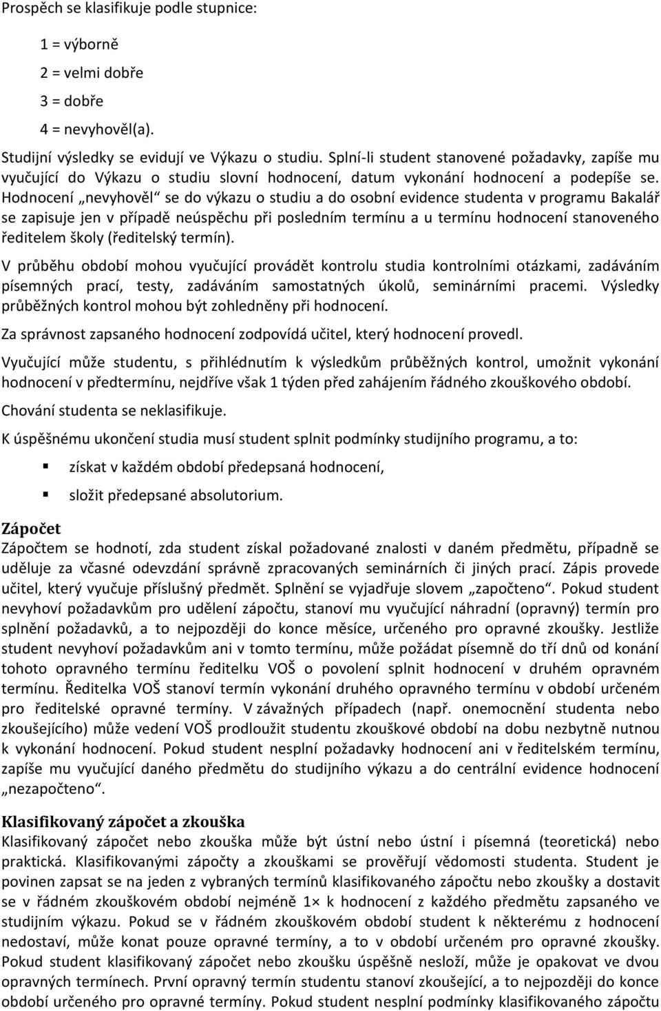 Hodnocení nevyhověl se do výkazu o studiu a do osobní evidence studenta v programu Bakalář se zapisuje jen v případě neúspěchu při posledním termínu a u termínu hodnocení stanoveného ředitelem školy