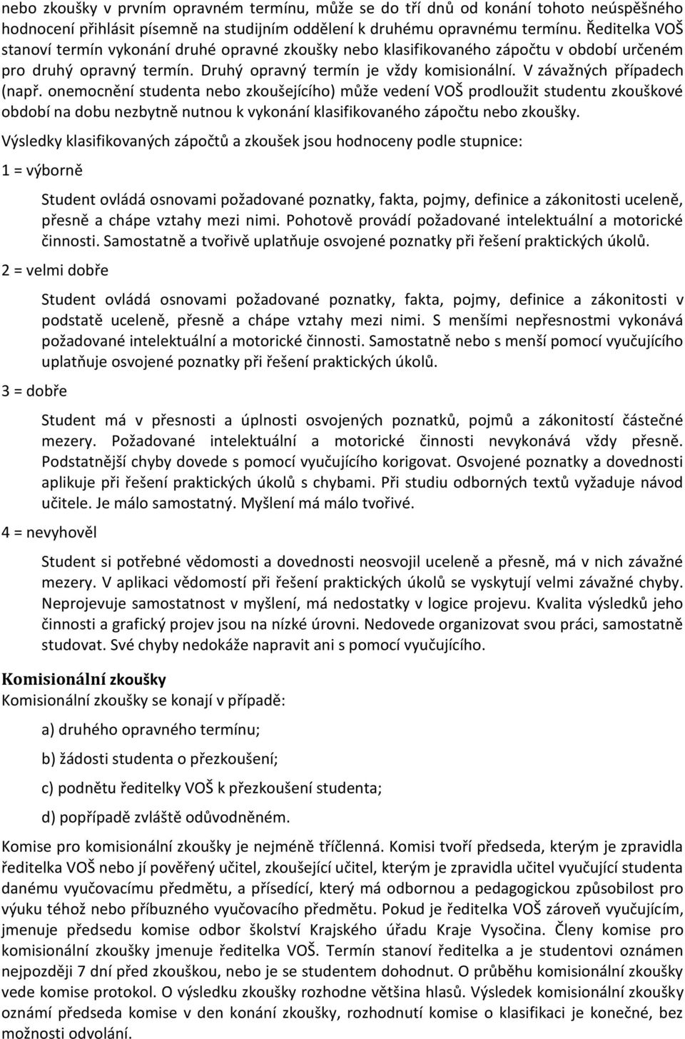 V závažných případech (např. onemocnění studenta nebo zkoušejícího) může vedení VOŠ prodloužit studentu zkouškové období na dobu nezbytně nutnou k vykonání klasifikovaného zápočtu nebo zkoušky.