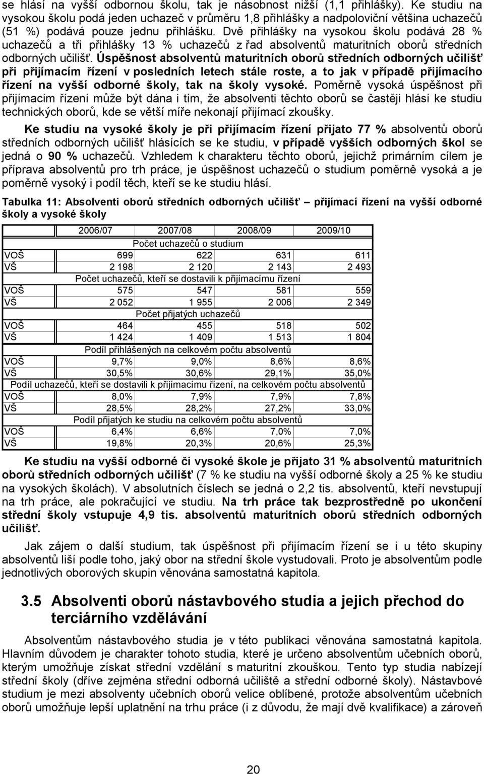 Dvě přihlášky na vysokou školu podává 28 % uchazečů a tři přihlášky 13 % uchazečů z řad absolventů maturitních oborů středních odborných učilišť.