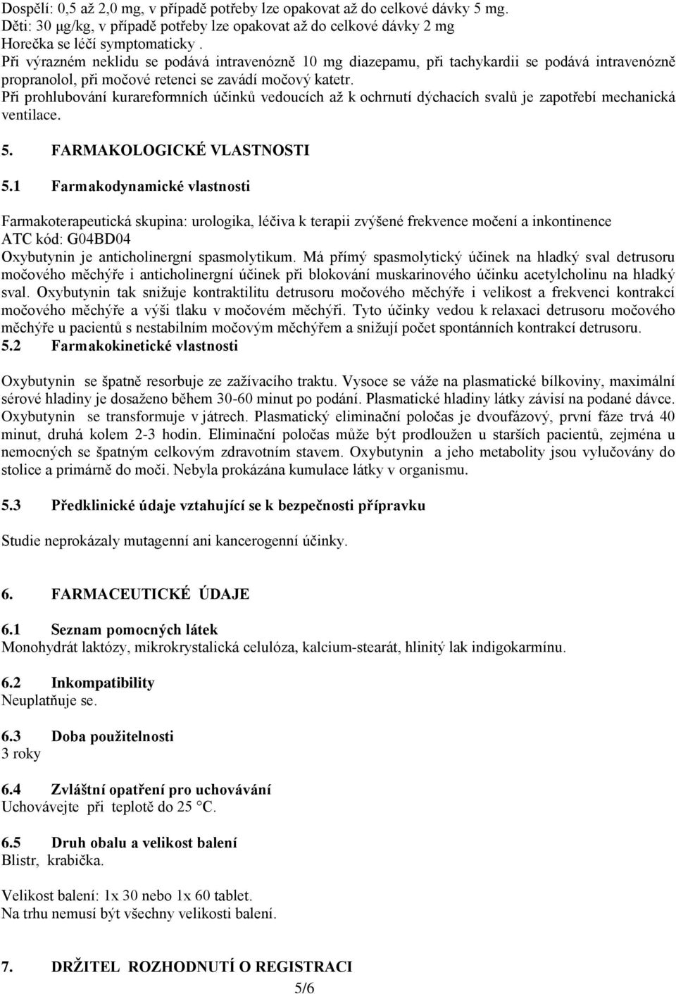 Při prohlubování kurareformních účinků vedoucích až k ochrnutí dýchacích svalů je zapotřebí mechanická ventilace. 5. FARMAKOLOGICKÉ VLASTNOSTI 5.