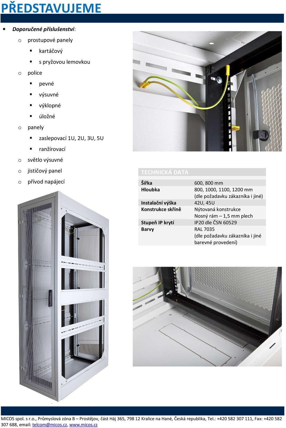 výška Knstrukce skříně 600, 800 mm 800, 1000, 1100, 1200 mm (dle pžadavku zákazníka i jiné) 42U, 45U Nýtvaná knstrukce