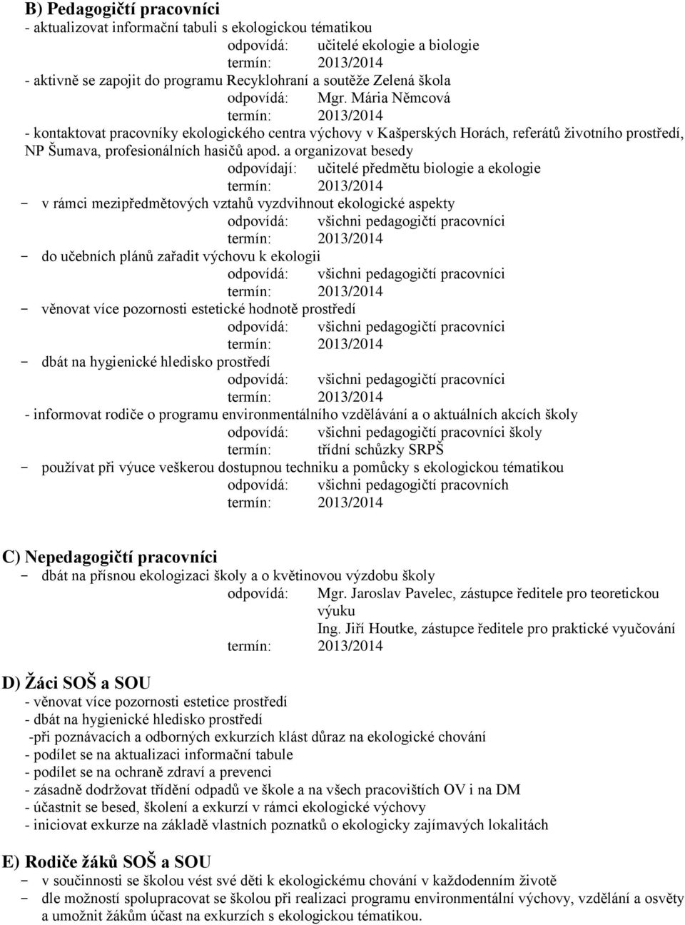 a organizovat besedy odpovídají: učitelé předmětu biologie a ekologie - v rámci mezipředmětových vztahů vyzdvihnout ekologické aspekty - do učebních plánů zařadit výchovu k ekologii - věnovat více