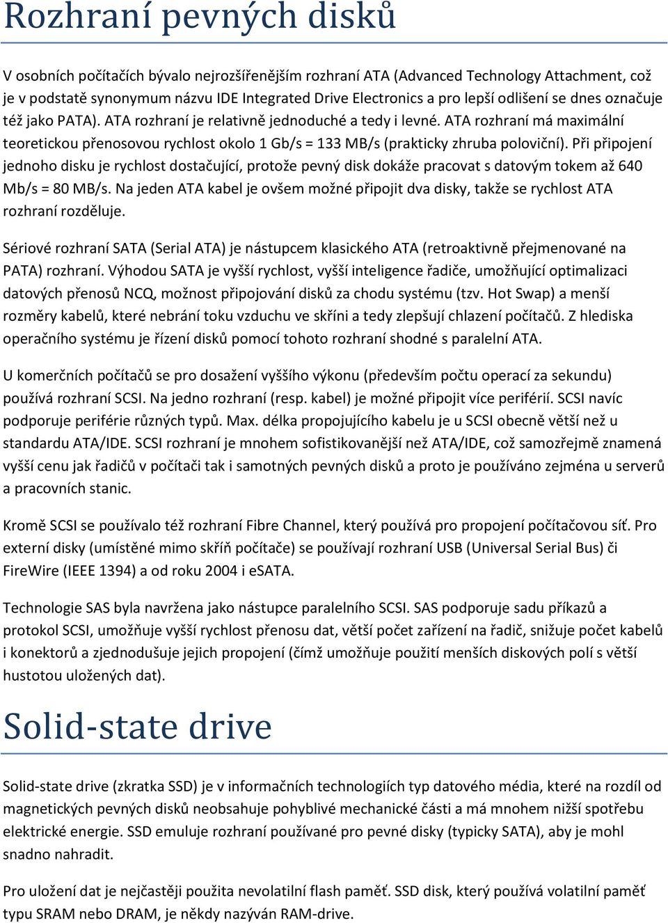 ATA rozhraní má maximální teoretickou přenosovou rychlost okolo 1 Gb/s = 133 MB/s (prakticky zhruba poloviční).