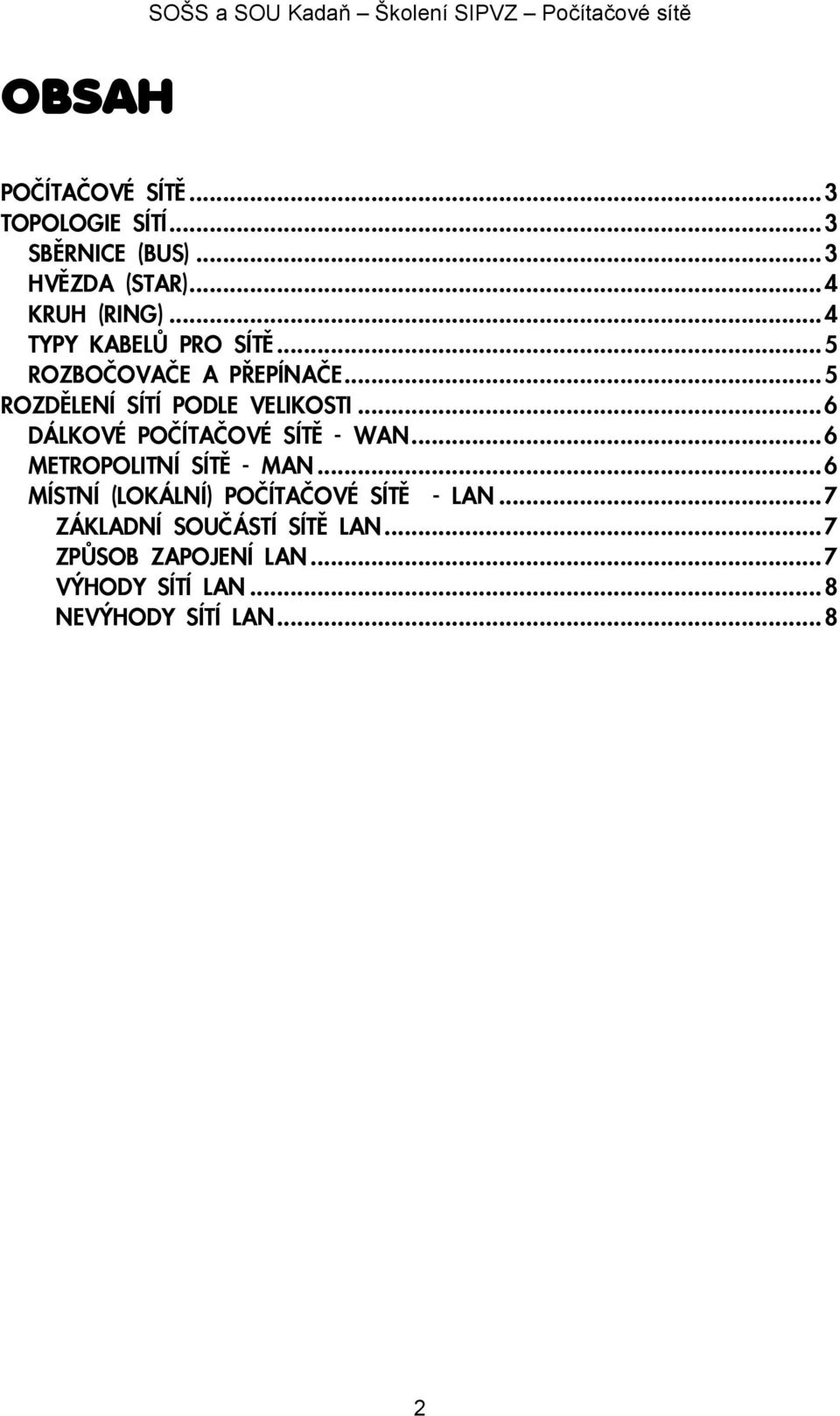 ..5 ROZDÌLENÍ SÍTÍ PODLE VELIKOSTI...6 DÁLKOVÉ POÈÍTAÈOVÉ SÍTÌ - WAN...6 METROPOLITNÍ SÍTÌ - MAN.